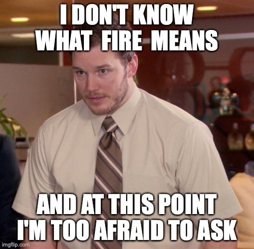 afraid to ask andy meme - FIRE